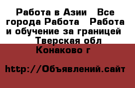 Работа в Азии - Все города Работа » Работа и обучение за границей   . Тверская обл.,Конаково г.